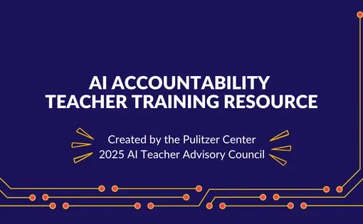 AI Accountability Teacher Training Resource Created by the Pulitzer Center 2025 AI Accountability Teacher Council