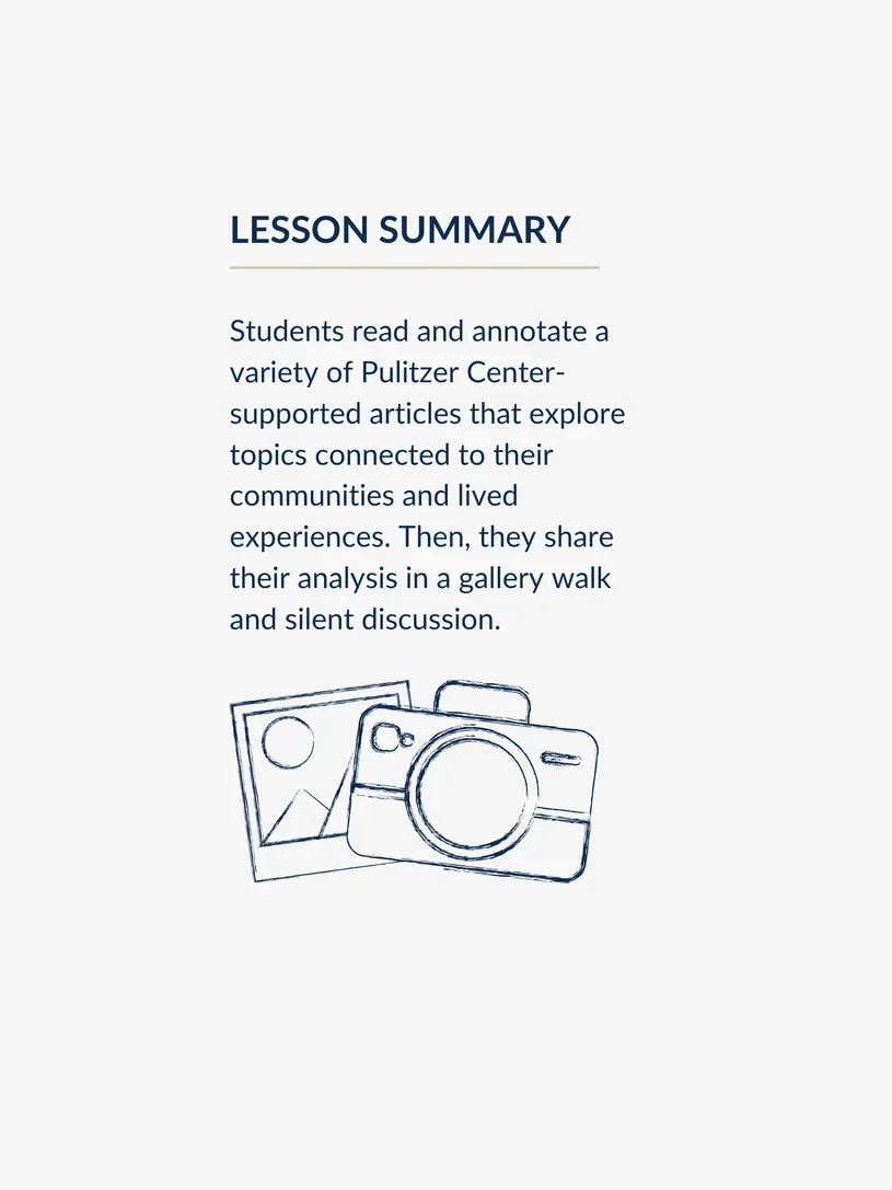 Lesson Summary over an illustration of a camera and photo card. Summary reads: Students read and annotate a variety of Pulitzer Center-supported articles that explore topics connected to their communities and lived experiences. Then, they share their analysis in a gallery walk and silent discussion.